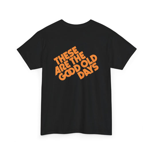 These Are The Good Old Days T-Shirt